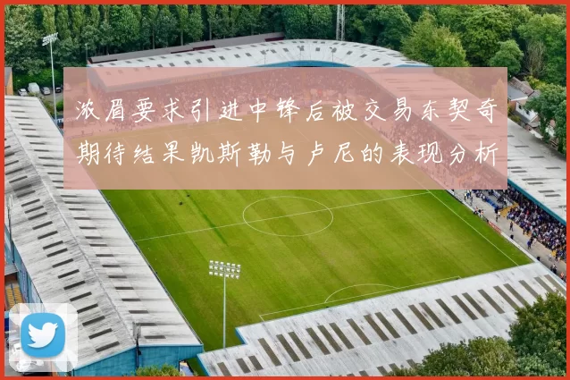 浓眉要求引进中锋后被交易东契奇期待结果凯斯勒与卢尼的表现分析
