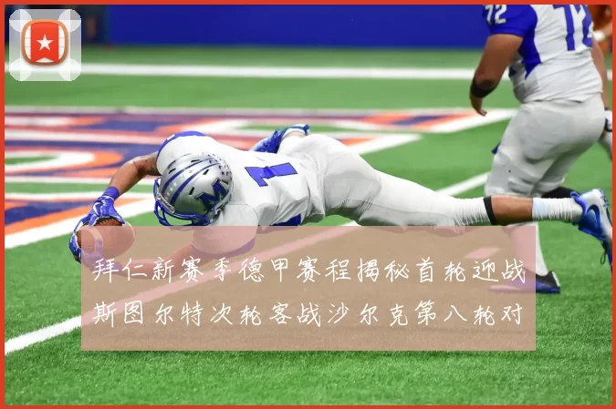 拜仁新赛季德甲赛程揭秘首轮迎战斯图尔特次轮客战沙尔克第八轮对决多特蒙德